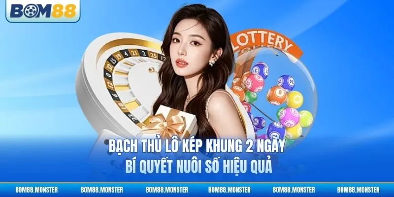 Bạch Thủ Lô Kép Khung 2 Ngày - Bí Quyết Nuôi Số Hiệu Quả