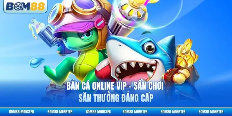 Bắn Cá Online VIP - Sân Chơi Săn Thưởng Đẳng Cấp