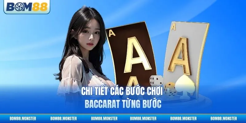 Chi tiết các bước chơi Baccarat từng bước