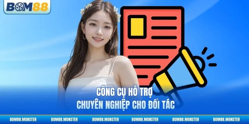 Công cụ hỗ trợ chuyên nghiệp cho đối tác