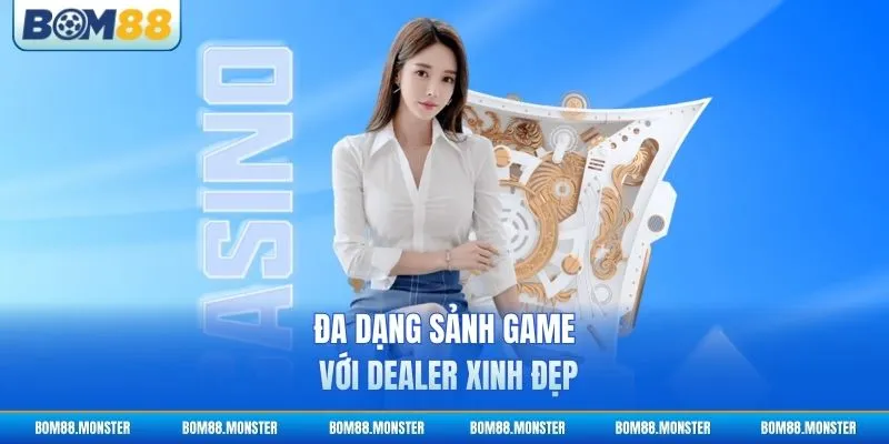 Đa dạng sảnh game với dealer xinh đẹp