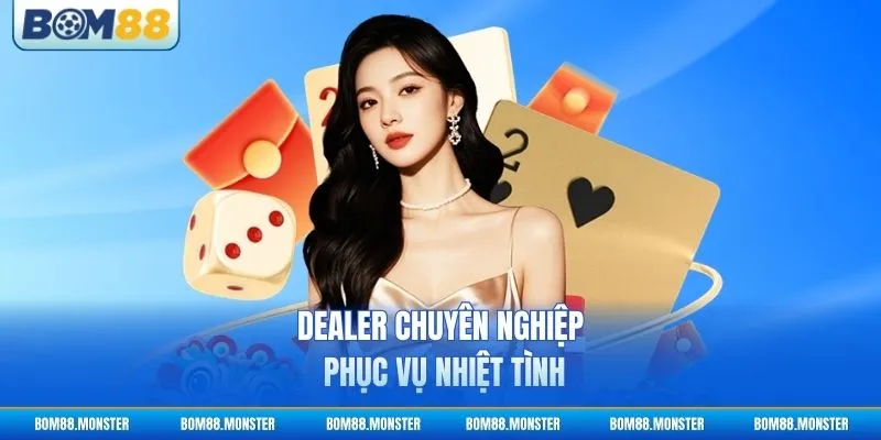 Dealer chuyên nghiệp phục vụ nhiệt tình