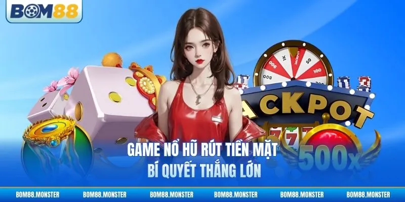 Game Nổ Hũ Rút Tiền Mặt - Bí Quyết Thắng Lớn 1 Game Nổ Hũ Rút Tiền Mặt - Bí Quyết Thắng Lớn