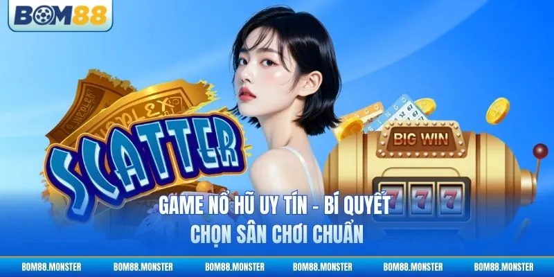 Game Nổ Hũ Uy Tín - Bí Quyết Chọn Sân Chơi Chuẩn 3 Game Nổ Hũ Uy Tín - Bí Quyết Chọn Sân Chơi Chuẩn