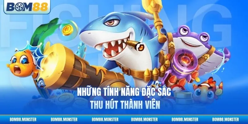 Game Bắn Cá Đổi Thưởng - Săn Boss Nhận Quà Khủng 4 Những tính năng đặc sắc thu hút thành viên