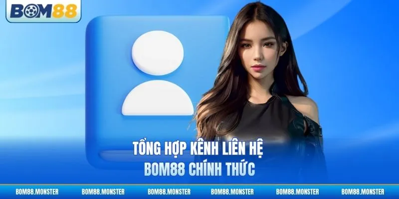 Tổng hợp kênh liên hệ BOM88 chính thức