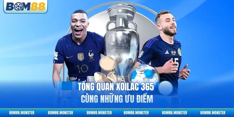 Xoilac 365 - Nền Tảng Live Bóng Đá Số 1 Châu Á 2 Tổng quan Xoilac 365 cùng những ưu điểm